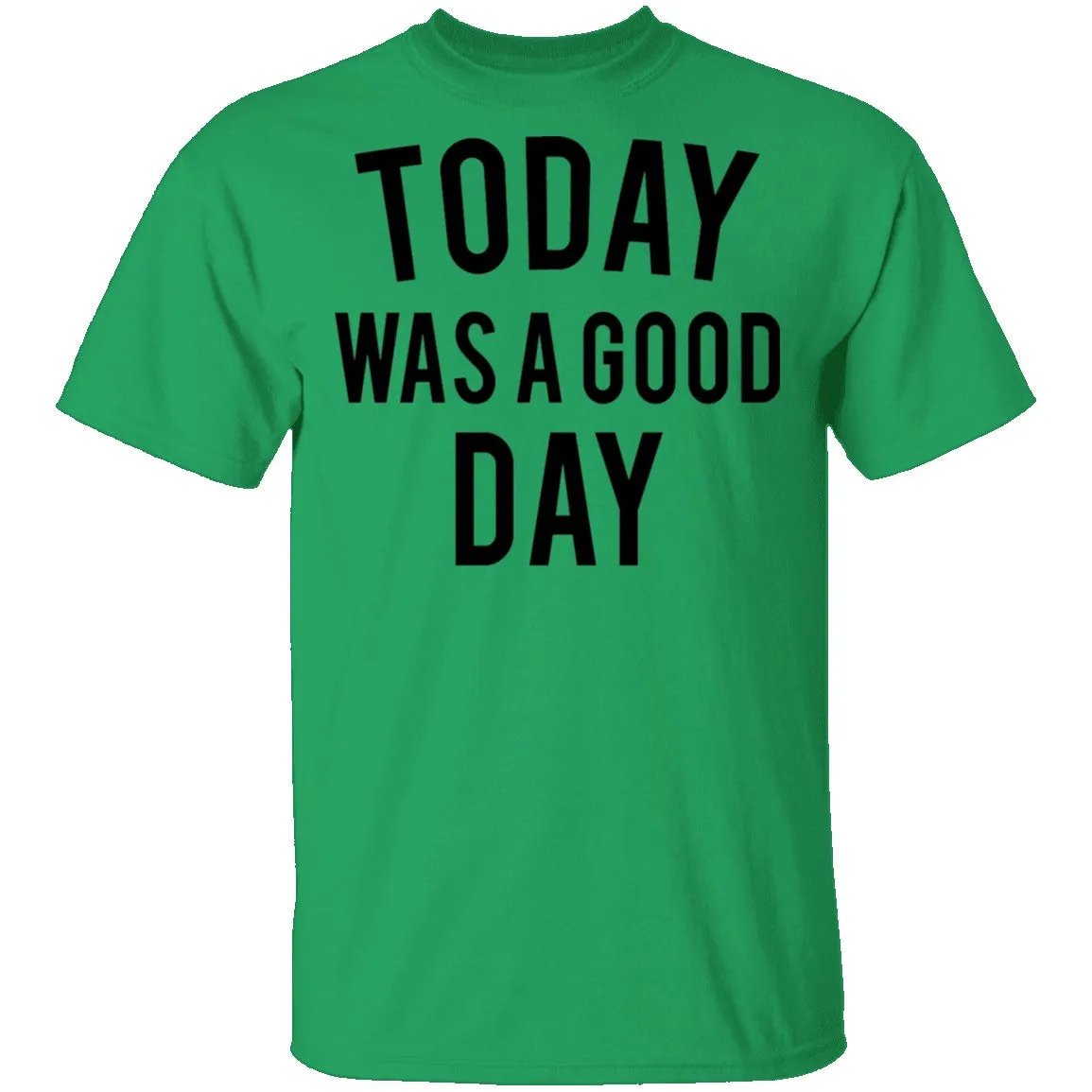 Today was a Good Day T-Shirt