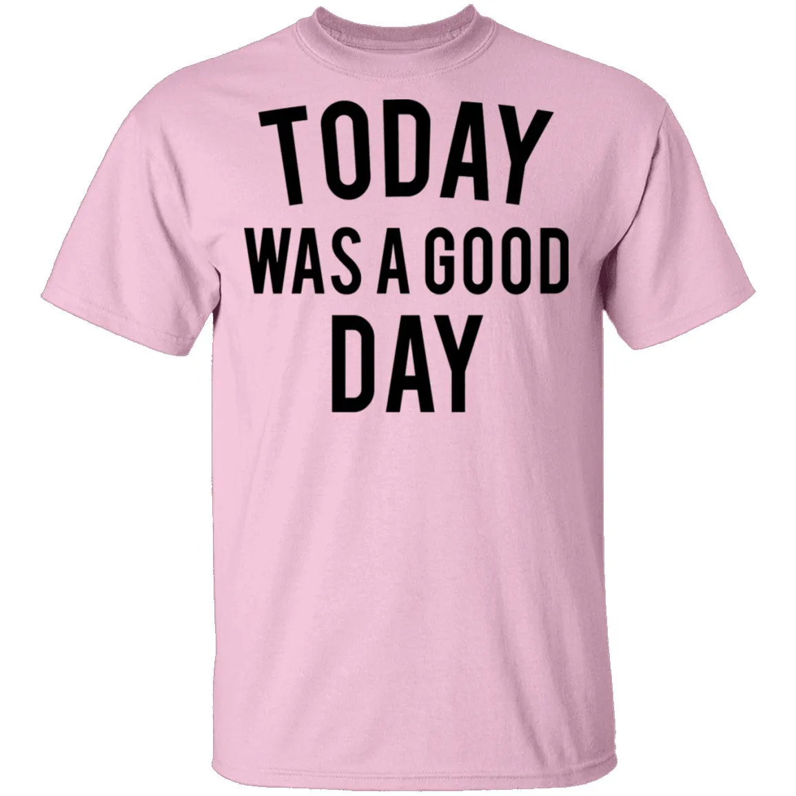 Today was a Good Day T-Shirt